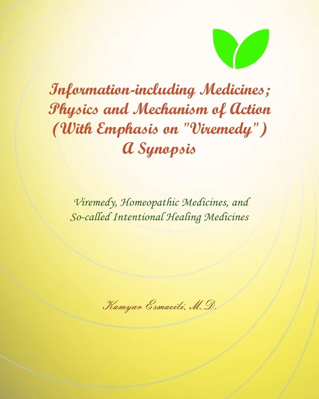 Information-including Medicines; Physics and Mechanism of Action (With Emphasis on "Viremedy") A Synopsis: Viremedy, Homeopathic Medicines, and the So-called Intentional Healing Medicines