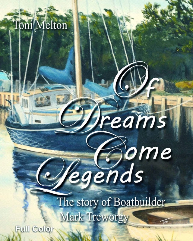Of Dreams Come Legends: The Story of Boatbuilder Mark Treworgy in FULL COLOR