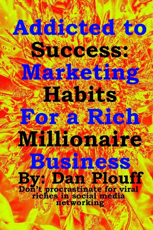 Addicted to success: Marketing habits for a rich millionaire business: Volume 1 (Don't procrastinate for viral riches in social media networking)