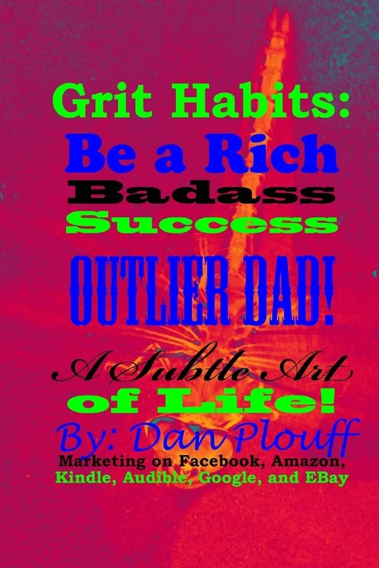 Grit habits: be a rich badass success outlier dad! A subtle art of life!: Volume 1 (Marketing on Facebook, Amazon, Kindle, Audible, Google, and EBay)