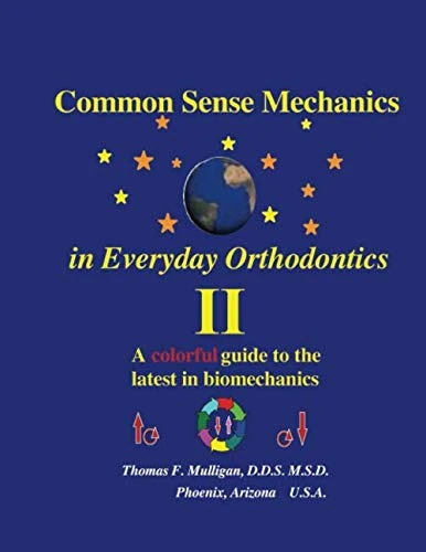 Common Sense Mechanics in Everyday Orthodontics II: A Colorful Guide to the Latest in Biomechanics