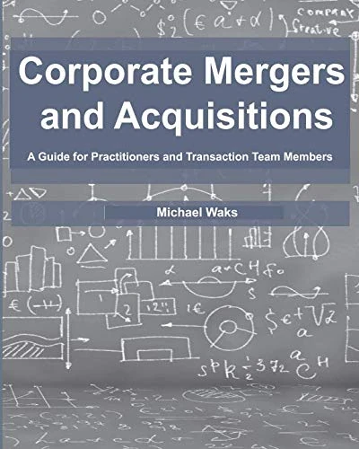 Corporate Mergers and Acquisitions: A Guide for Practitioners and Transaction Team Members