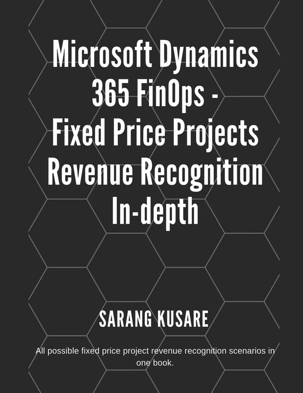 Microsoft Dynamics 365 FinOps - Fixed Price Projects Revenue Recognition In-depth: All possible fixed price projects revenue recognition scenarios in one book. - Image 1