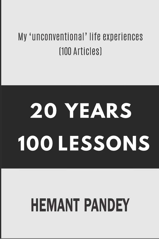 20 Years : 100 Lessons: My 'unconventional' life lessons in 100 Articles
