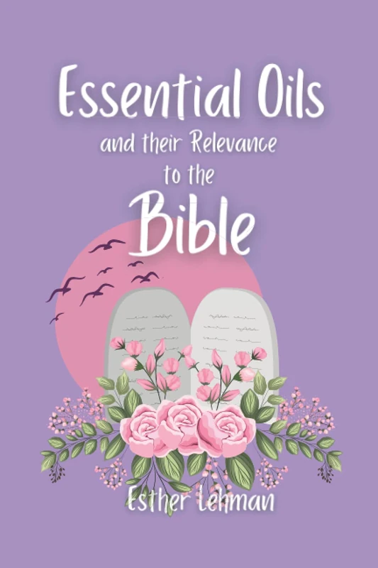 Essential Oils: and Their Relevance to the Bible