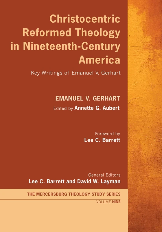 Christocentric Reformed Theology in Nineteenth-Century America: Key Writings of Emanuel V. Gerhart: 9 (Mercersburg Theology Study) - Image 1