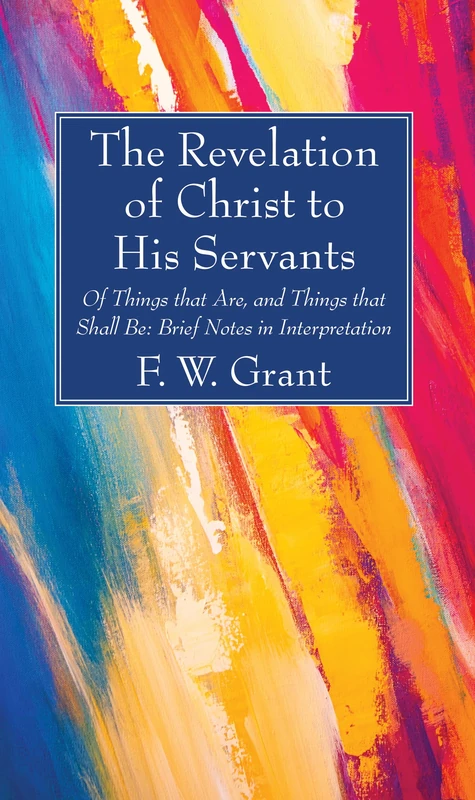 The Revelation of Christ to His Servants: Of Things That Are, and Things That Shall Be: Brief Notes in Interpretation