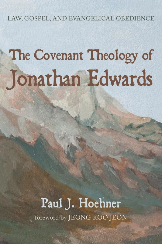 The Covenant Theology of Jonathan Edwards: Law, Gospel, and Evangelical Obedience