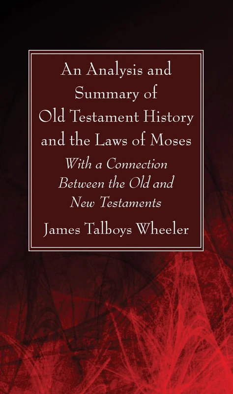 An Analysis and Summary of Old Testament History and the Laws of Moses: With a Connection Between the Old and New Testaments