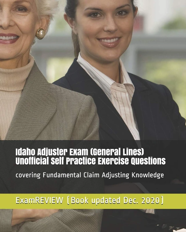 Idaho Adjuster Exam (General Lines) Unofficial Self Practice Exercise Questions: covering Fundamental Claim Adjusting Knowledge