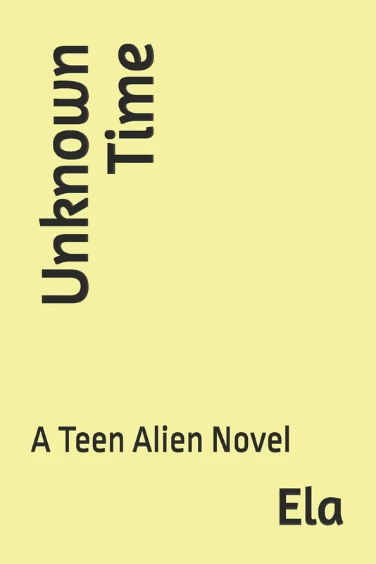 Unknown Time: A Teen Alien Novel: Volume 3 (Teen Alien Girl series)