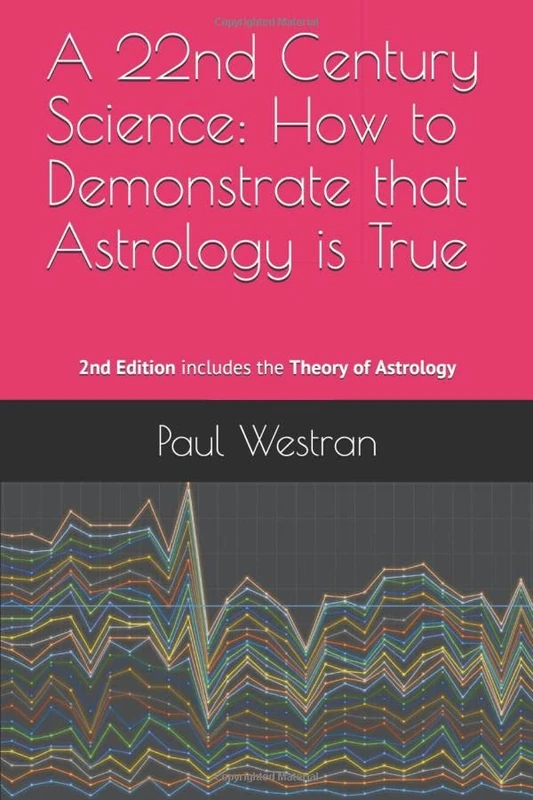 A 22nd Century Science: How to Demonstrate that Astrology is True: Second Edition - Contains the new Theory of Astrology