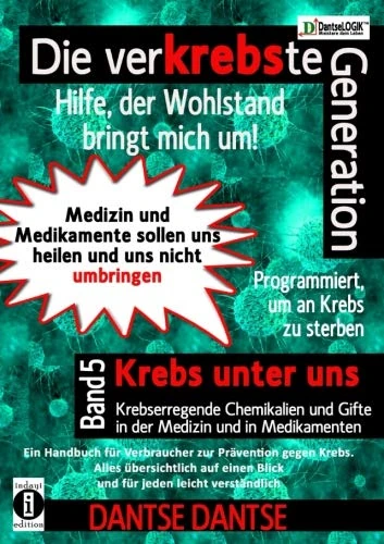 Die verKREBSte Generation - Hilfe, der Wohlstand bringt mich um! Band 5 (Farbe): Krebs unter uns - krebserregende Chemikalien und Gifte in der Medizin und in Medikamenten: Volume 5