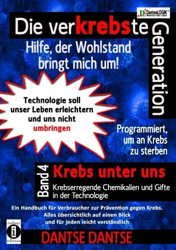 Die verKREBSte Generation - Hilfe, der Wohlstand bringt mich um! Band 4 (Farbe): Krebs unter uns - krebserregende Chemikalien und Gifte in der Technologie: Volume 4