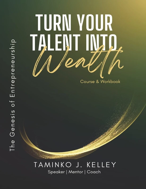 Turn Your Talent Into Wealth: A Guiding Light for the Newer Entrepreneur