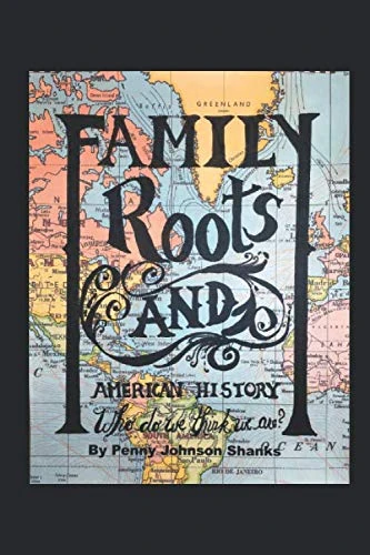 Family Roots and American History: Who do we think we are?: Learning American History through the Johnson/Teske Genealogy Research
