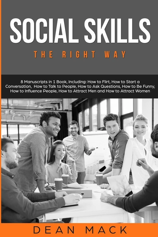 Social Skills: The Right Way - 8 Manuscripts in 1 Book, Including: How to Flirt, How to Start a Conversation, How to Talk to People, How to Ask ... Men and How to Attract Women: Volume 20