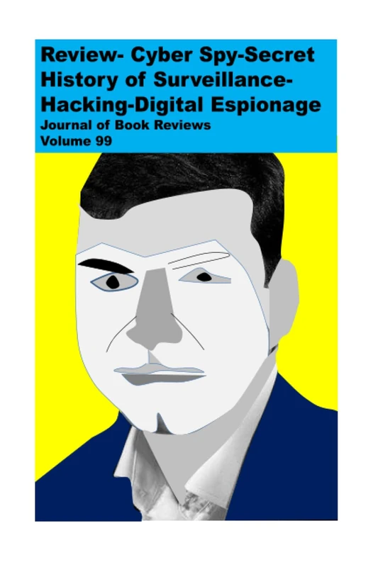 Review- Cyber Spy-Secret History of Surveillance-Hacking-Digital Espionage: Journal of Book Reviews: Volume 99