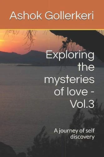 Exploring the mysteries of love - Vol.3: A journey of self discovery (ESSAYS OF ASHOK GOLLERKERI)