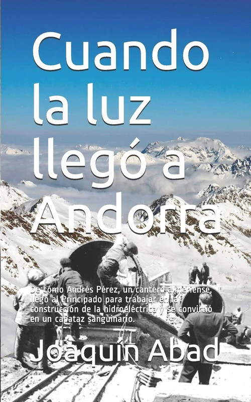 Cuando la luz llegó a Andorra: De cómo Andrés Pérez, un cantero almeriense, llegó al Principado para trabajar en la construcción de la hidroeléctrica y se convirtió en un capataz sanguinario. - Image 1