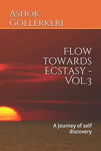 Flow towards Ecstasy - Vol.3: A journey of self discovery (Essays of Ashok Gollerkeri)