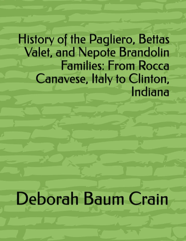 History of the Pagliero, Bettas Valet, and Nepote Brandolin Families: From Rocca Canavese, Italy to Clinton, Indiana