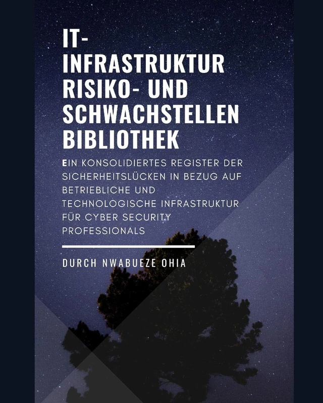 IT- Infrastruktur Risiko- und Schwachstellenbibliothek: Ein konsolidiertes Register der Sicherheitslücken in Bezug auf betriebliche und technologische Infrastruktur für Cyber Security Professionals
