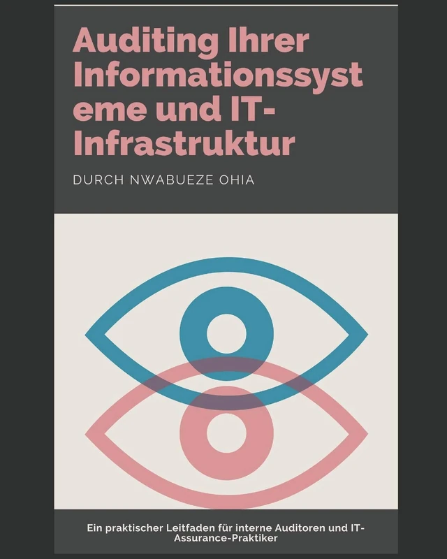 Auditing Ihrer Informationssysteme und IT-Infrastruktur: Ein praktischer Leitfaden für interne Auditoren und IT-Assurance-Praktiker - Image 1