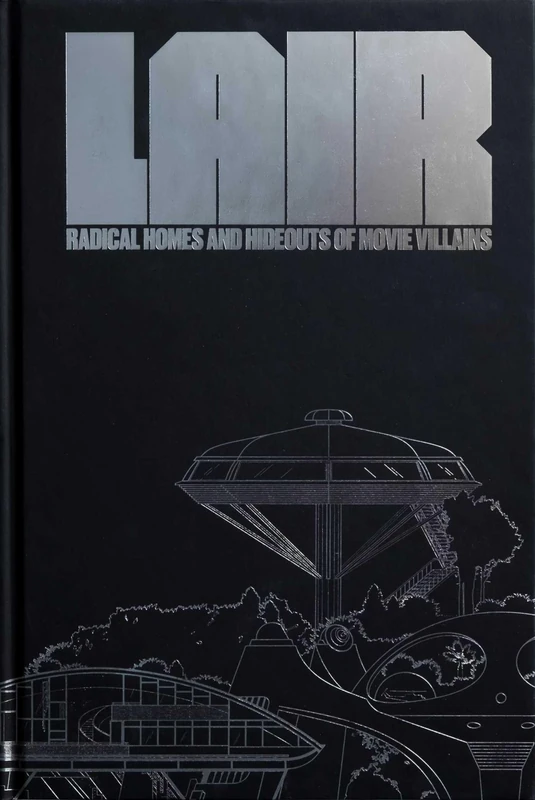 Lair: Radical Homes and Hideouts of Movie Villains (Design + Film)