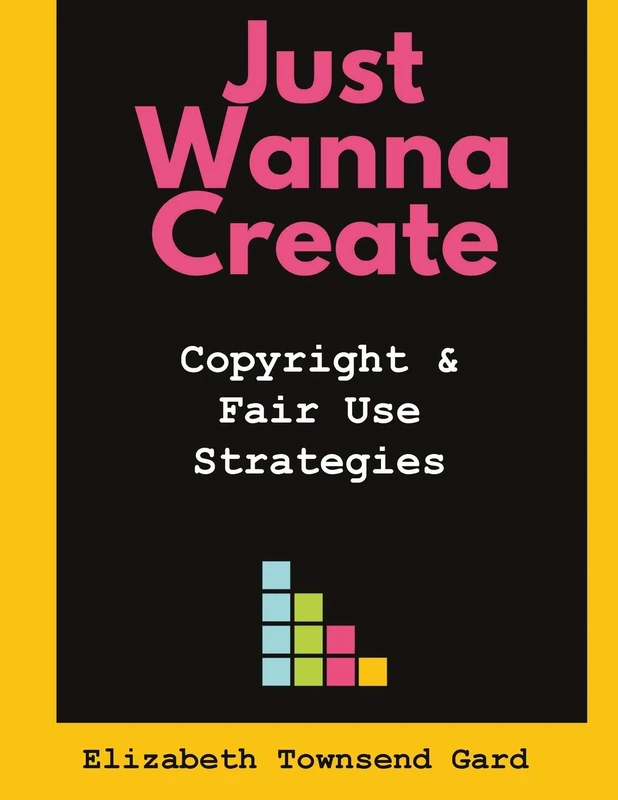 Just Wanna Create: Copyright and Fair Use Strategies - Book - Image 1