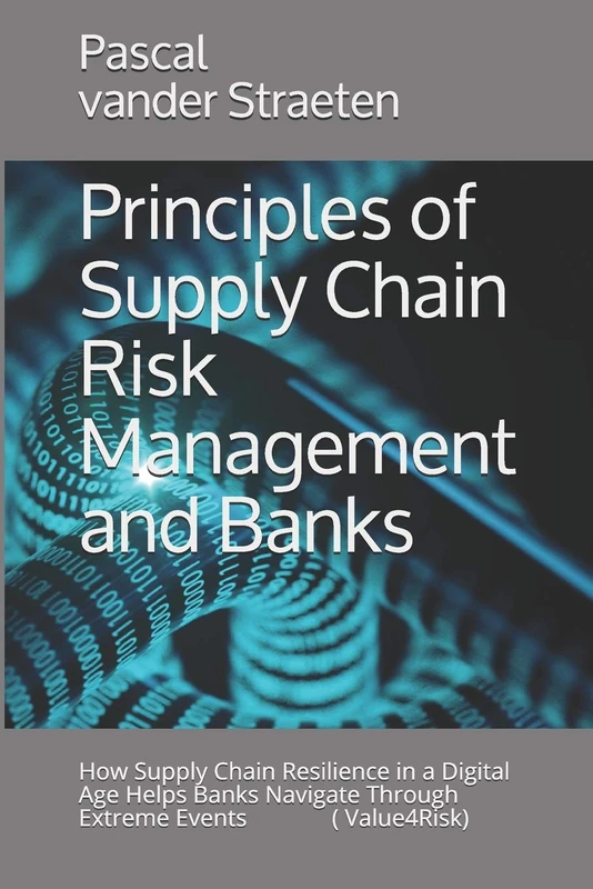 Principles of Supply Chain Risk Management and Banks: How Supply Chain Resilience in a Digital Age Helps Banks Navigate Through Extreme Events (Value4Risk)