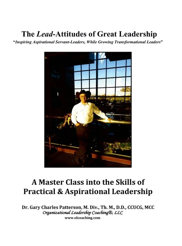 The Lead-Attitudes of Great Leadership: Inspiring Aspirational Greatness, While Growing Transformational Leaders