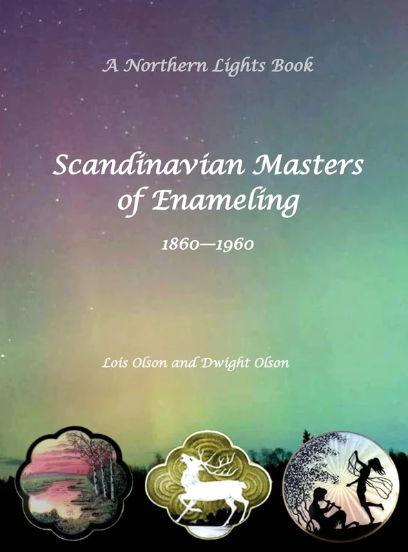 Scandinavian Masters of Enameling A Northern Lights Book 1860-1960