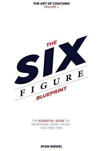 The Six Figure Blueprint: The Essential Guide To Increasing Leads, Sales, And Free Time (The Art Of Coaching) - Image 1