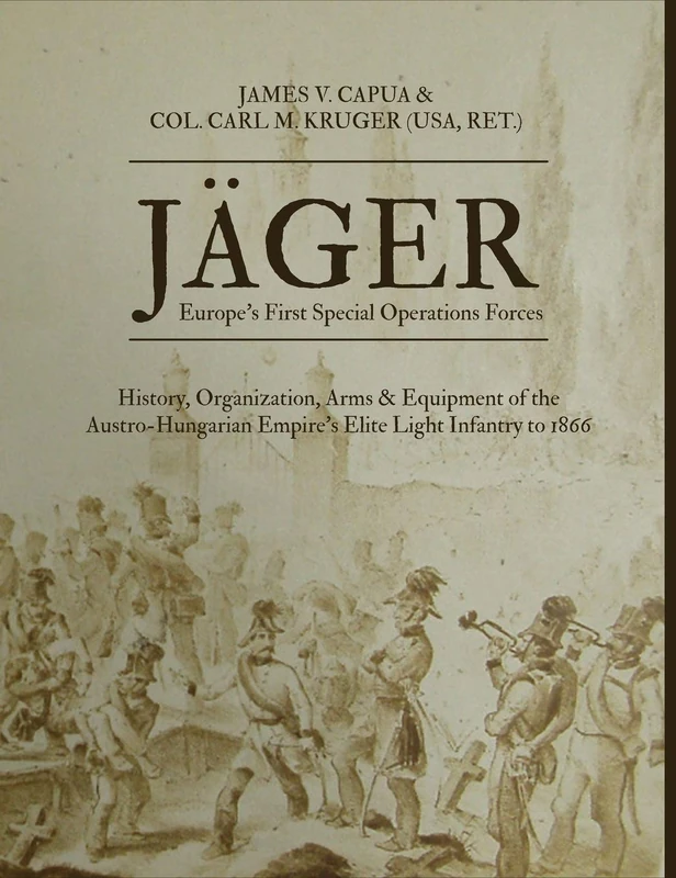 Jäger: Europe's First Special Operations Forces: History, Organization, Arms & Equipment of the Austro-Hungarian Empire's Elite Light Infantry to 1866 - Image 1