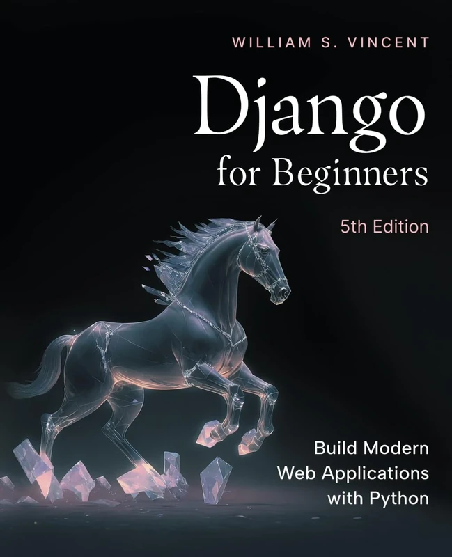 Django for Beginners, 5th Edition: Build Modern Web Applications with Python