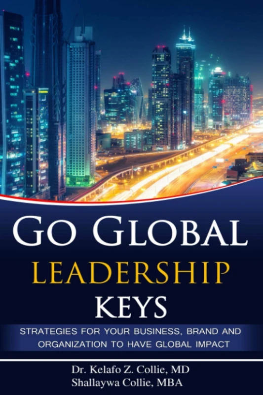 Go Global Leadership Keys: Strategies for Your Business, Brand and Organization to Have Global Impact