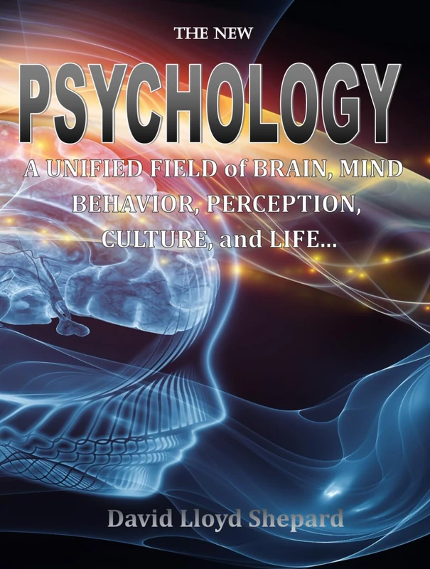 THE NEW PSYCHOLOGY: A UNIFIED FIELD OF BRAIN, BEHAVIOR, MIND, PERCEPTION, CULTURE AND LIFE...