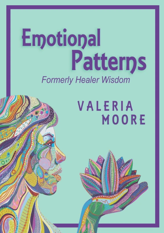 Emotional Patterns: Fears, Emotional States and Created Patterns (Beliefs) by Disease, Disorder and Trauma formerly Healer Wisdom Revision 1a