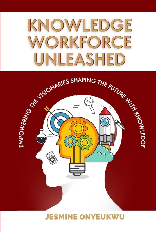 Knowledge Workforce Unleashed: Empowering the Visionaries Shaping the Future with Knowledge