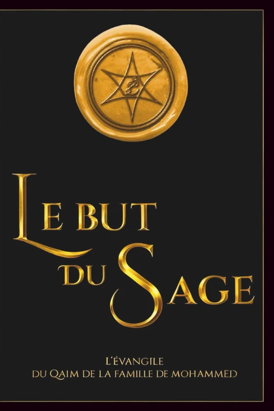 Le But du Sage: Un Voyage Spirituel vers la Vérité: The Gospel of The Riser of The Family of Mohammed