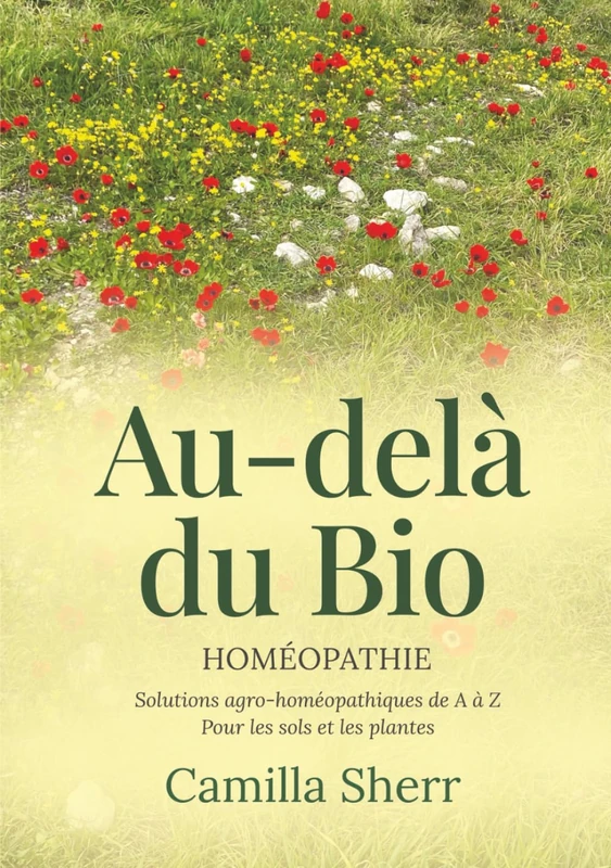 Au-delà du Bio: Homéopathie — solutions agro-homéopathiques de A à Z pour les sols et les plantes