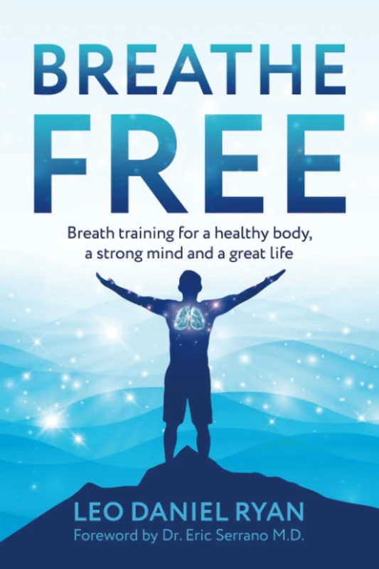 Breathe Free: Breath training for a health body, a strong mind and a great life