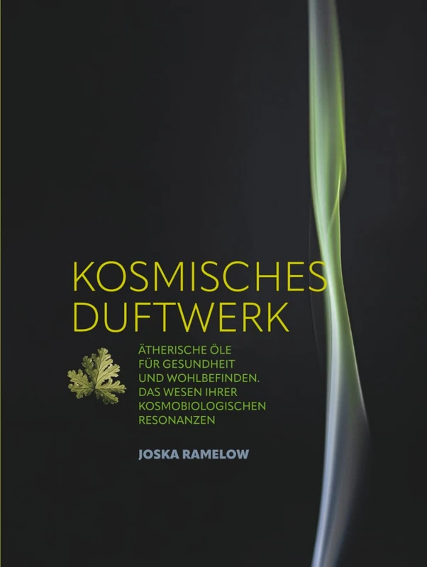 KOSMISCHES DUFTWERK: ÄTHERISCHE ÖLE FÜR GESUNDHEIT UND WOHLBEFINDEN.Das WESEN IHRER KOSMOBIOLOGISCHEN RESONANZEN