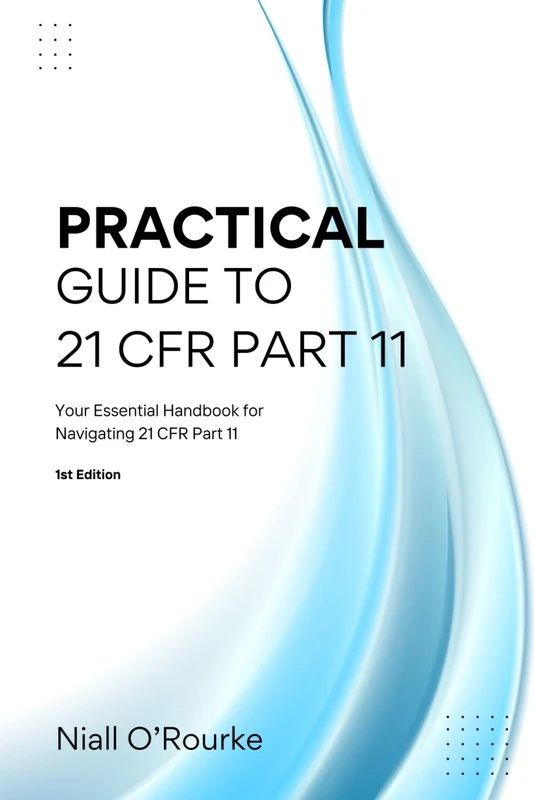 Practical Guide to 21 CFR Part 11: Your Essential Handbook for Navigating 21 CFR Part 11