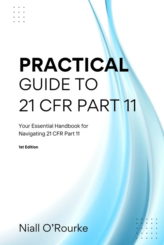 Practical Guide to 21 CFR Part 11: Your Essential Handbook for Navigating 21 CFR Part 11