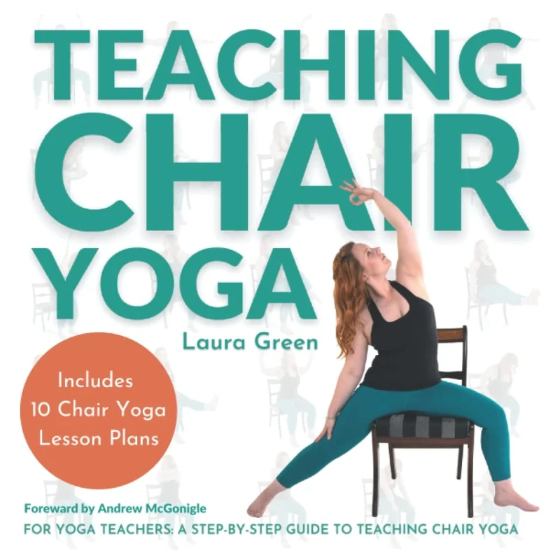 Teaching Chair Yoga: How to Teach Chair Yoga, A Yoga Teachers Guide