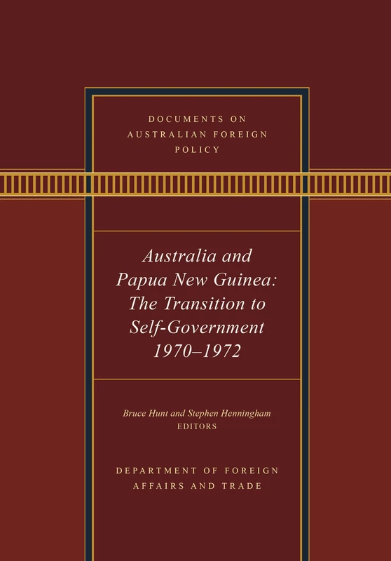 Australia and Papua New Guinea, 1970-1972: The Transition to Self-Governance (Documents on Australian Foreign Policy)