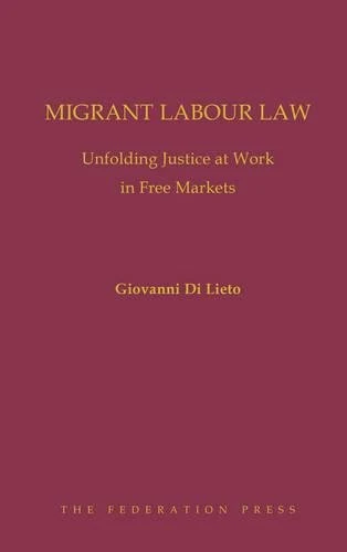 Migrant Labour Law: Unfolding Justice at Work in Free Markets