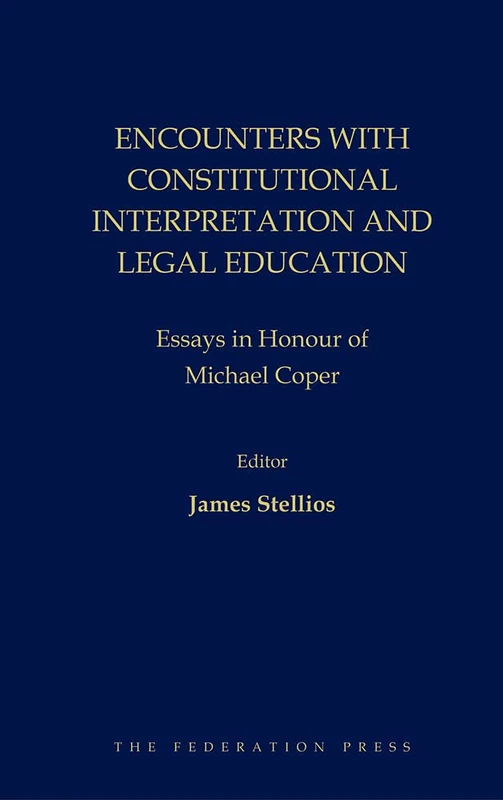 Encounters with Constitutional Interpretation and Legal Education: Essays in Honour of Michael Coper